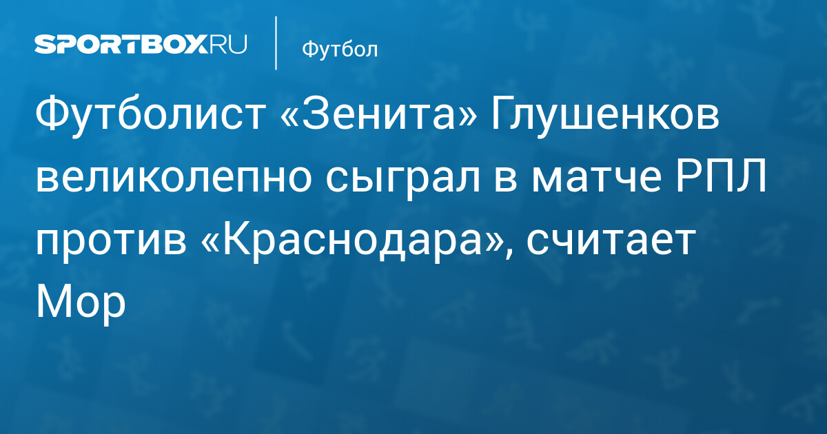 Глушенков стал героем «Зенита» в победе над «Краснодаром»