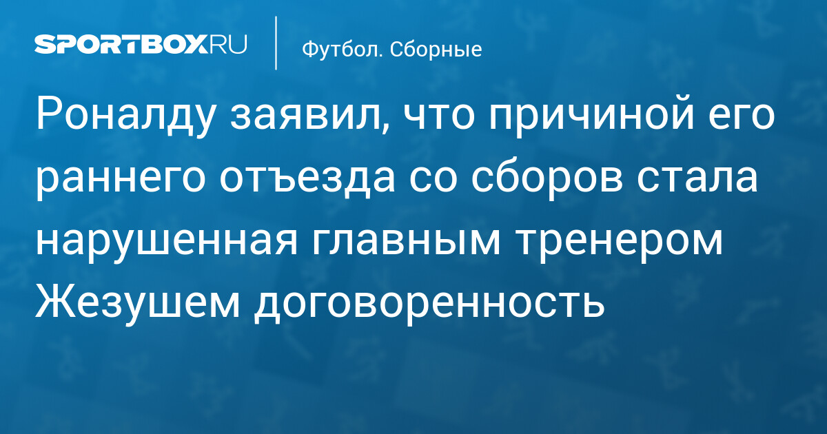 Роналду обвинил Жезуша в нарушении обещания и покинул сборную