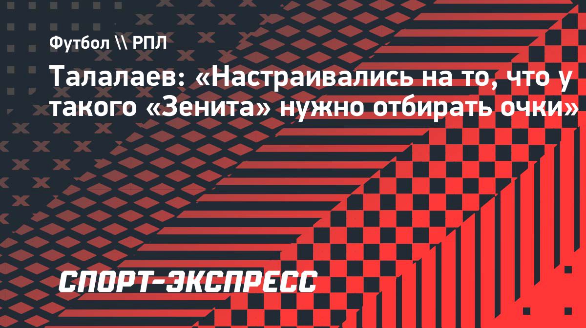 Талалаев о поражении от «Зенита»: «Мы могли бы сыграть лучше»