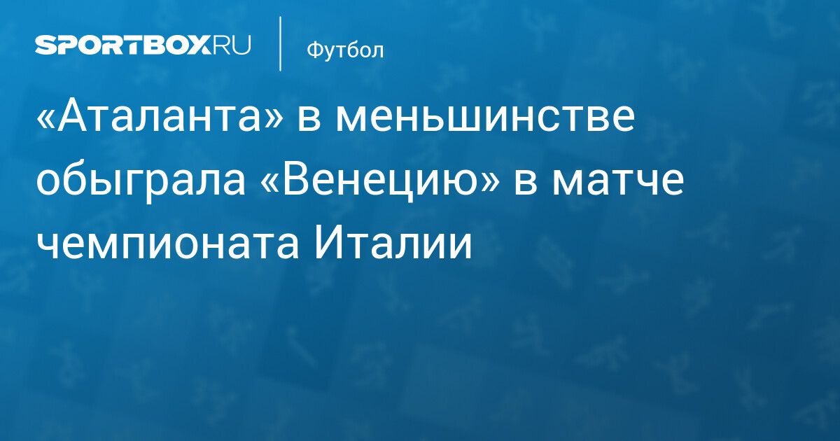«Аталанта» обыграла «Венецию» в Бергамо, 3:1
