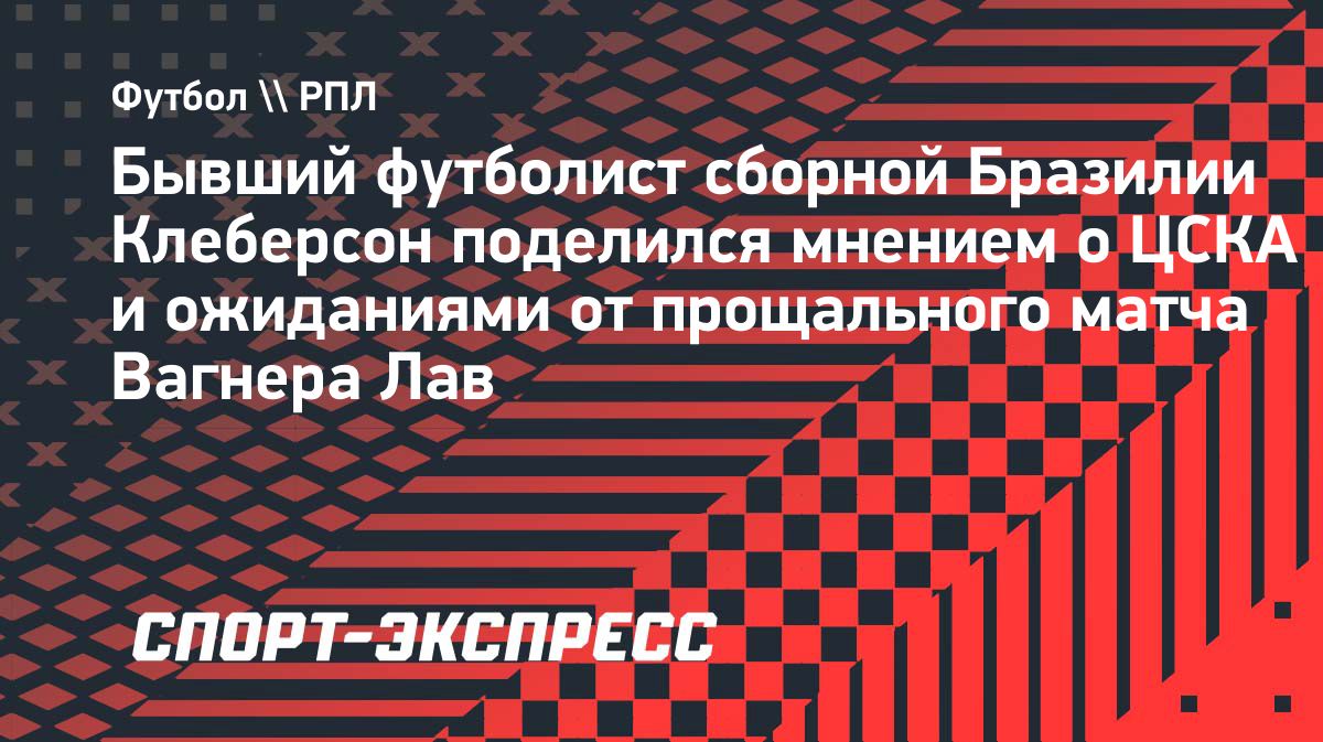 Клеберсон о ЦСКА: как бразильцы и россияне создали футбол высшего уровня