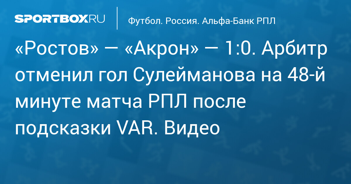 Сулейманов не засчитан: VAR отменил гол Ростова в матче с Акроном